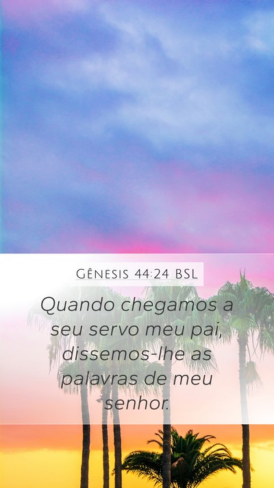Gênesis 44:24 BSL Mobile Phone Wallpaper - Quando chegamos a seu servo meu pai, dissemos-lhe - Mobile Bible Verse Wallpaper