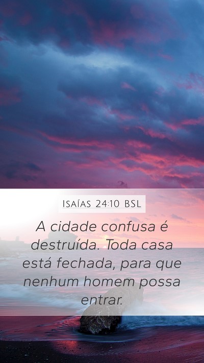 Isaías 24:10 BSL Mobile Phone Wallpaper - A cidade confusa é destruída. Toda casa está - Mobile Bible Verse Wallpaper