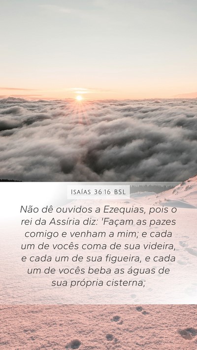 Isaías 36:16 BSL Mobile Phone Wallpaper - Não dê ouvidos a Ezequias, pois o rei da - Mobile Bible Verse Wallpaper