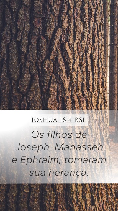 Joshua 16:4 BSL Mobile Phone Wallpaper - Os filhos de Joseph, Manasseh e Ephraim, tomaram - Mobile Bible Verse Wallpaper