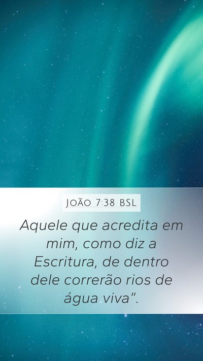 João 7:38 BSL Mobile Phone Wallpaper - Aquele que acredita em mim, como diz a Escritura, - Mobile Bible Verse Wallpaper