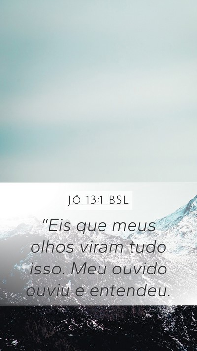 Jó 13:1 BSL Mobile Phone Wallpaper - “Eis que meus olhos viram tudo isso. Meu ouvido - Mobile Bible Verse Wallpaper