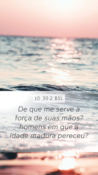 Jó 30:2 BSL Mobile Phone Wallpaper - De que me serve a força de suas mãos? homens em - Mobile Bible Verse Wallpaper