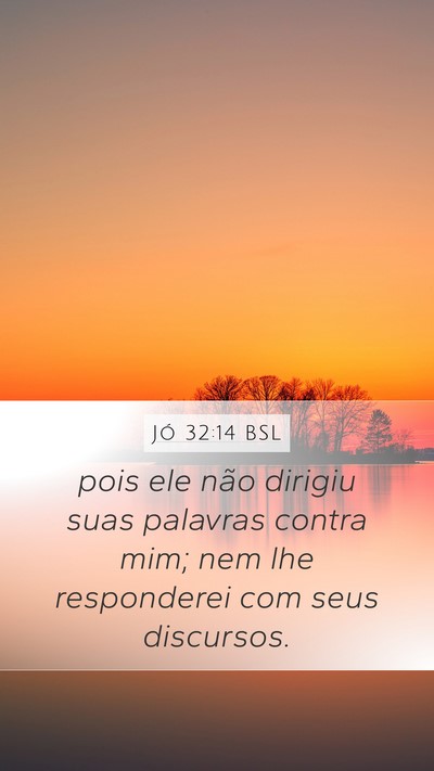 Jó 32:14 BSL Mobile Phone Wallpaper - pois ele não dirigiu suas palavras contra mim; - Mobile Bible Verse Wallpaper