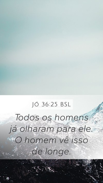 Jó 36:25 BSL Mobile Phone Wallpaper - Todos os homens já olharam para ele. O homem vê - Mobile Bible Verse Wallpaper