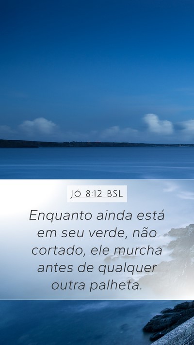 Jó 8:12 BSL Mobile Phone Wallpaper - Enquanto ainda está em seu verde, não cortado, - Mobile Bible Verse Wallpaper