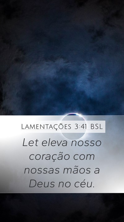 Lamentações 3:41 BSL Mobile Phone Wallpaper - Let eleva nosso coração com nossas mãos a Deus - Mobile Bible Verse Wallpaper