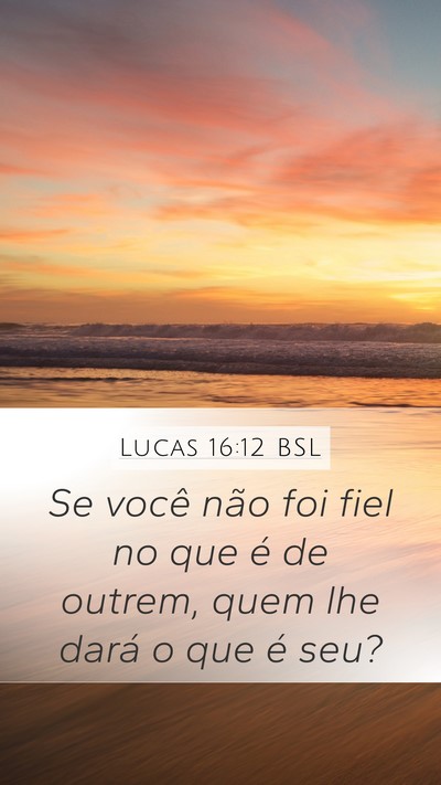 Lucas 16:12 BSL Mobile Phone Wallpaper - Se você não foi fiel no que é de outrem, quem - Mobile Bible Verse Wallpaper