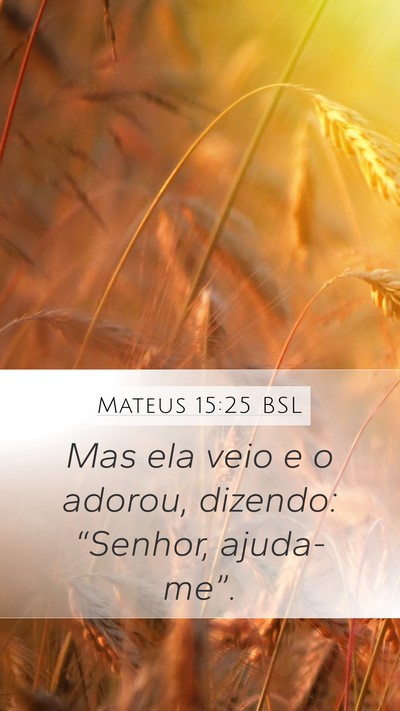 Mateus 15:25 BSL Mobile Phone Wallpaper - Mas ela veio e o adorou, dizendo: “Senhor, - Mobile Bible Verse Wallpaper