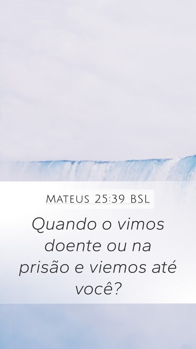 Mateus 25:39 BSL Mobile Phone Wallpaper - Quando o vimos doente ou na prisão e viemos até - Mobile Bible Verse Wallpaper