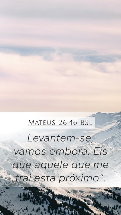 Mateus 26:46 BSL Mobile Phone Wallpaper - Levantem-se, vamos embora. Eis que aquele que me - Mobile Bible Verse Wallpaper