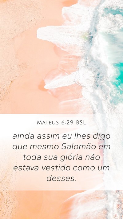 Mateus 6:29 BSL Mobile Phone Wallpaper - ainda assim eu lhes digo que mesmo Salomão em - Mobile Bible Verse Wallpaper