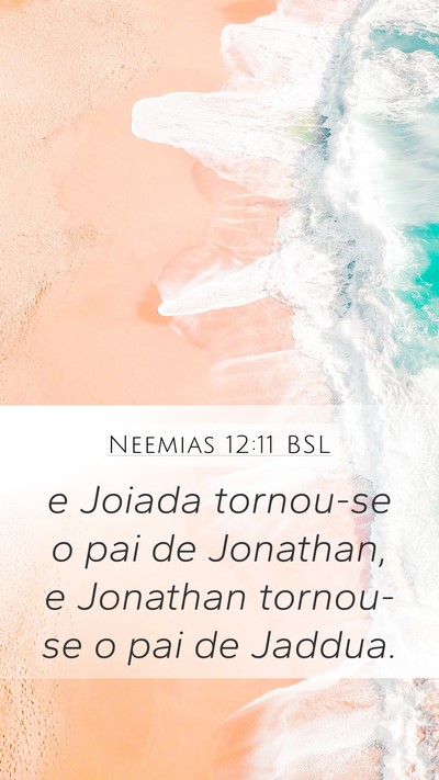Neemias 12:11 BSL Mobile Phone Wallpaper - e Joiada tornou-se o pai de Jonathan, e Jonathan - Mobile Bible Verse Wallpaper