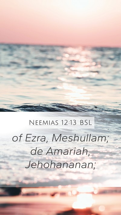 Neemias 12:13 BSL Mobile Phone Wallpaper - of Ezra, Meshullam; de Amariah, - Mobile Bible Verse Wallpaper
