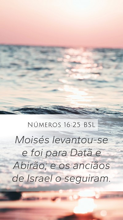 Números 16:25 BSL Mobile Phone Wallpaper - Moisés levantou-se e foi para Datã e Abirão; e - Mobile Bible Verse Wallpaper