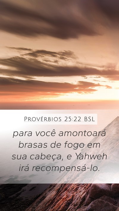 Provérbios 25:22 BSL Mobile Phone Wallpaper - para você amontoará brasas de fogo em sua - Mobile Bible Verse Wallpaper