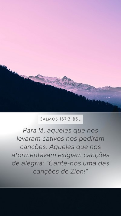 Salmos 137:3 BSL Mobile Phone Wallpaper - Para lá, aqueles que nos levaram cativos nos - Mobile Bible Verse Wallpaper