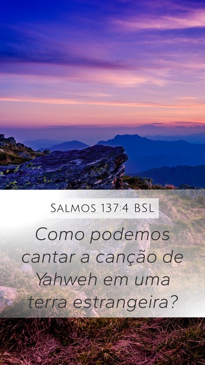 Salmos 137:4 BSL Mobile Phone Wallpaper - Como podemos cantar a canção de Yahweh em uma - Mobile Bible Verse Wallpaper