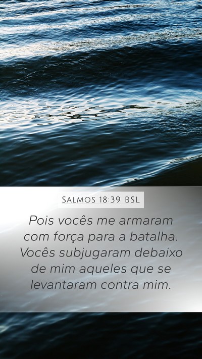 Salmos 18:39 BSL Mobile Phone Wallpaper - Pois vocês me armaram com força para a batalha. - Mobile Bible Verse Wallpaper
