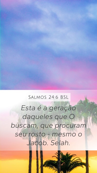 Salmos 24:6 BSL Mobile Phone Wallpaper - Esta é a geração daqueles que O buscam, que - Mobile Bible Verse Wallpaper