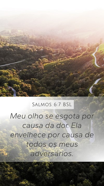Salmos 6:7 BSL Mobile Phone Wallpaper - Meu olho se esgota por causa da dor. Ela - Mobile Bible Verse Wallpaper