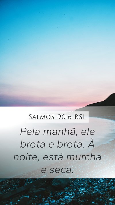 Salmos 90:6 BSL Mobile Phone Wallpaper - Pela manhã, ele brota e brota. À noite, está - Mobile Bible Verse Wallpaper