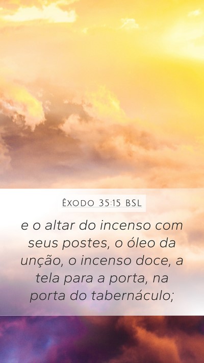 Êxodo 35:15 BSL Mobile Phone Wallpaper - e o altar do incenso com seus postes, o óleo da - Mobile Bible Verse Wallpaper